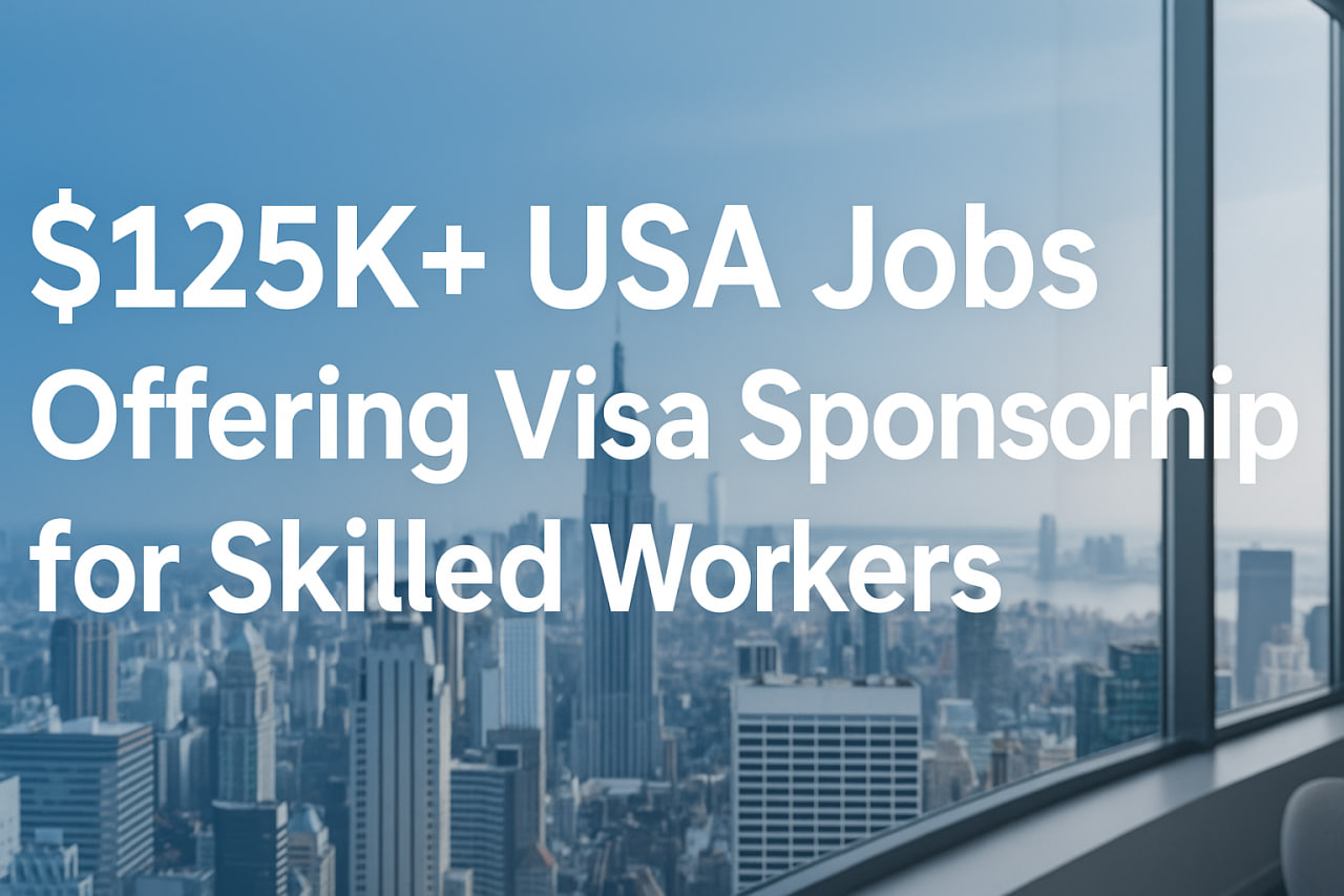 $125K+ USA Jobs Offering Visa Sponsorship for Skilled Workers