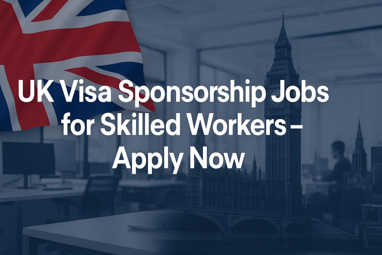 UK Visa Sponsorship Jobs for Skilled Workers – Apply Now